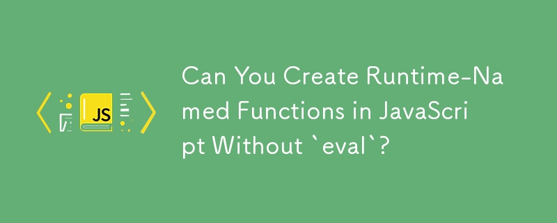 Pouvez-vous créer des fonctions nommées au moment de l'exécution en JavaScript sans « eval » ?