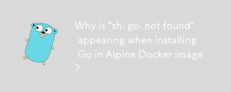 Pourquoi « sh : go : not found » apparaît-il lors de l'installation de Go dans l'image Alpine Docker ?