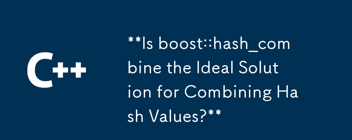 boost::hash_combine はハッシュ値を結合するための理想的なソリューションですか?