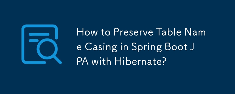 如何使用 Hibernate 在 Spring Boot JPA 中保留表格名稱大小寫？