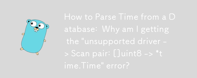 Comment analyser l'heure à partir d'une base de données : Pourquoi est-ce que j'obtiens l'erreur « Pilote non pris en charge -> Paire d'analyse : []uint8 -> *time.Time » ?