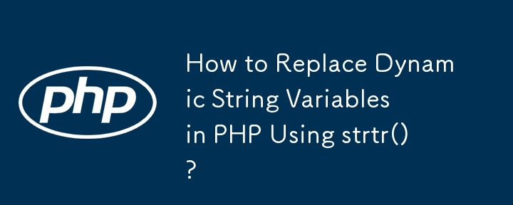 Comment remplacer les variables de chaîne dynamiques en PHP à l'aide de strtr() ?