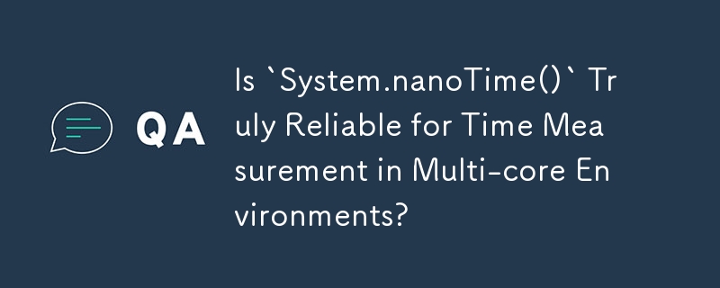 `System.nanoTime()`은 멀티 코어 환경에서 시간 측정에 정말 신뢰할 수 있습니까?