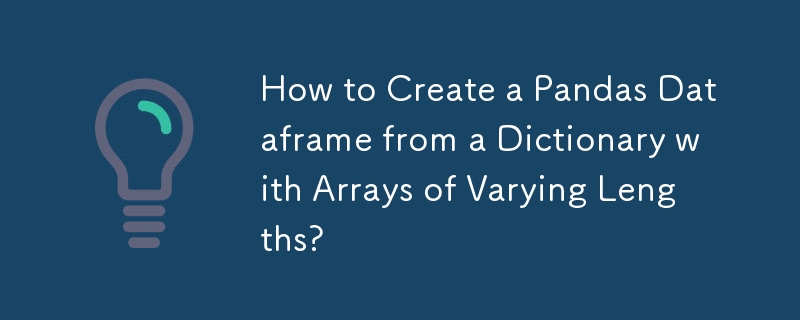 How to Create a Pandas Dataframe from a Dictionary with Arrays of Varying Lengths?