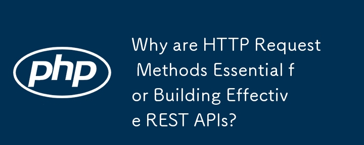 Pourquoi les méthodes de requête HTTP sont-elles essentielles pour créer des API REST efficaces ?