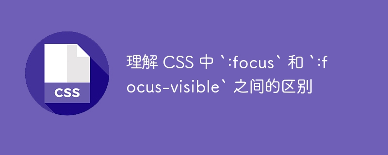 理解 css 中 `:focus` 和 `:focus-visible` 之间的区别