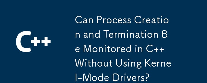 커널 모드 드라이버를 사용하지 않고 C에서 프로세스 생성 및 종료를 모니터링할 수 있습니까?
