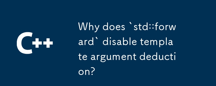 `std::forward`가 템플릿 인수 추론을 비활성화하는 이유는 무엇입니까?