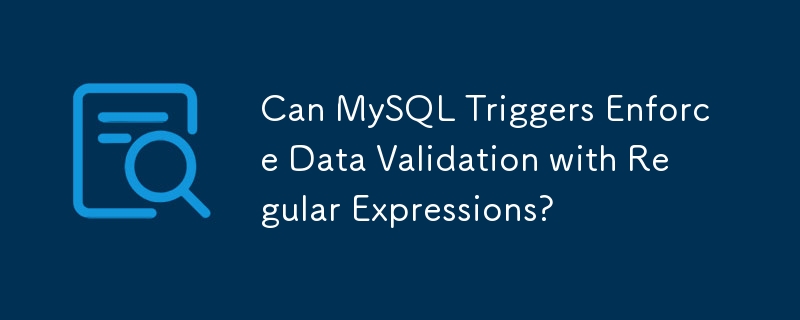 Can MySQL Triggers Enforce Data Validation with Regular Expressions?