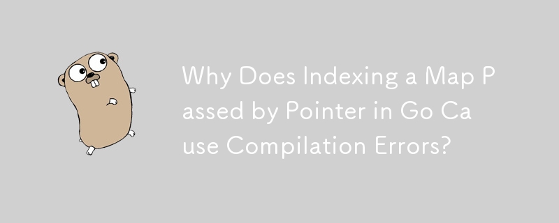 Why Does Indexing a Map Passed by Pointer in Go Cause Compilation Errors?