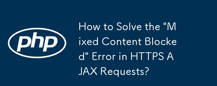 Wie kann der Fehler „Mixed Content Blocked“ in HTTPS-AJAX-Anfragen behoben werden?