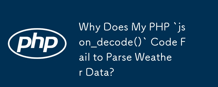 Warum kann mein PHP-Code „json_decode()“ die Wetterdaten nicht analysieren?