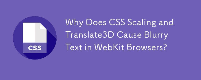 CSS スケーリングと Translate3D により、WebKit ブラウザーでテキストがぼやけてしまうのはなぜですか?