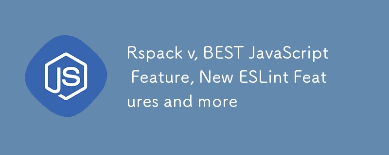 Rspack v、最佳 JavaScript 功能、新 ESLint 功能等等