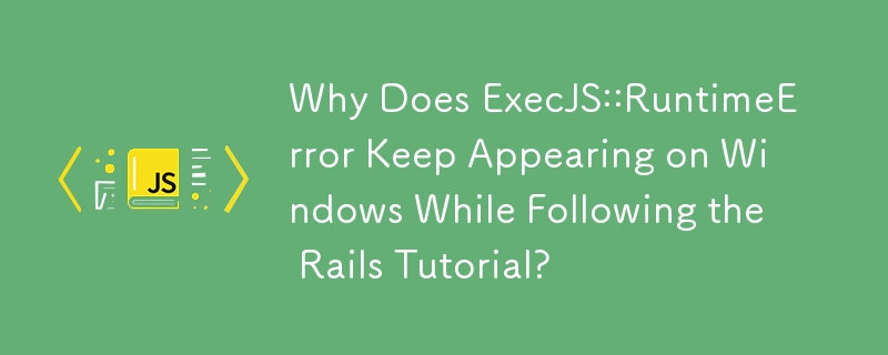 Mengapa ExecJS::RuntimeError Terus Muncul pada Windows Semasa Mengikuti Tutorial Rails?