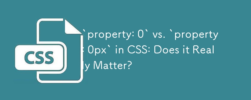 `property: 0` vs. `property: 0px` in CSS: Does it Really Matter?