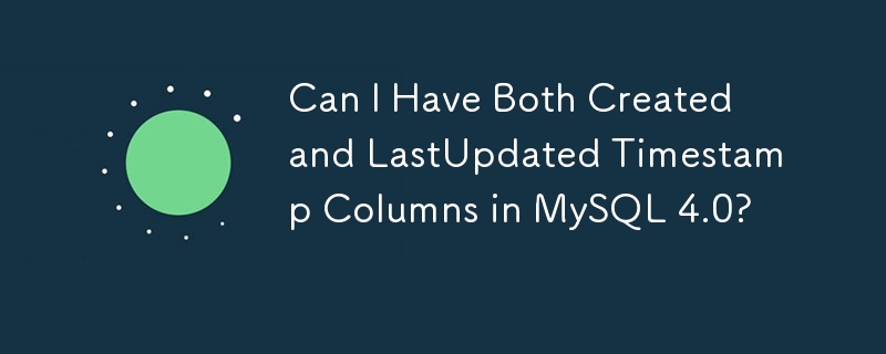 Can I Have Both Created and LastUpdated Timestamp Columns in MySQL 4.0?