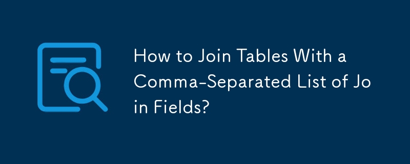 How to Join Tables With a Comma-Separated List of Join Fields?