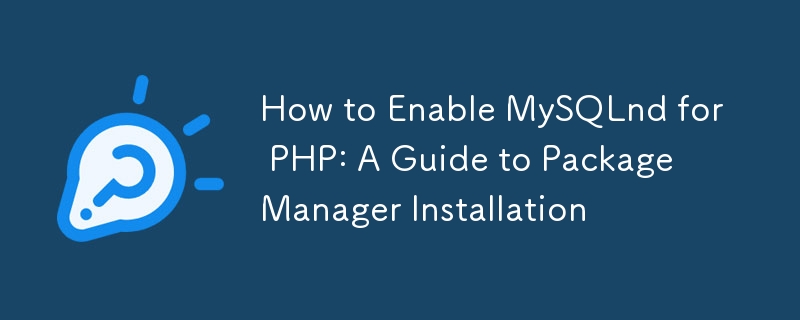 How to Enable MySQLnd for PHP: A Guide to Package Manager Installation