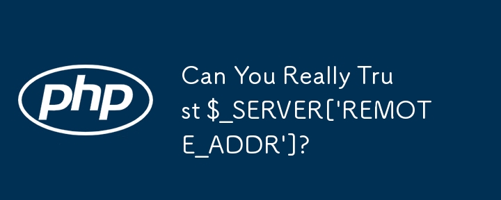 Pouvez-vous vraiment faire confiance à $_SERVER['REMOTE_ADDR'] ?