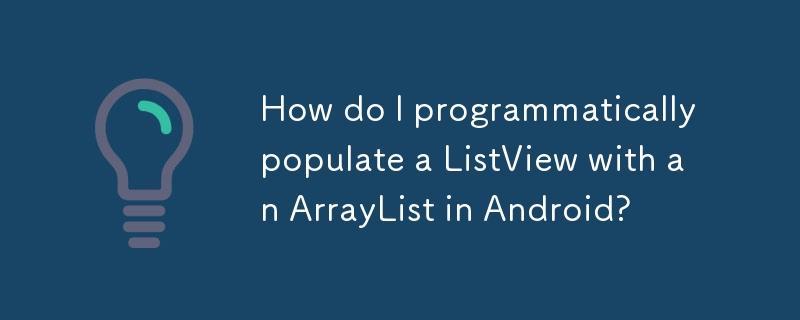 How do I programmatically populate a ListView with an ArrayList in Android?