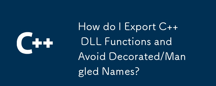 How do I Export C   DLL Functions and Avoid Decorated/Mangled Names?