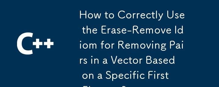 How to Correctly Use the Erase-Remove Idiom for Removing Pairs in a Vector Based on a Specific First Element?