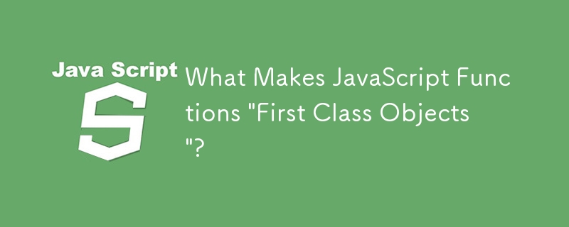 Was macht JavaScript-Funktionen zu „erstklassigen Objekten'?