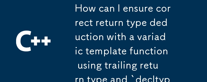 Wie kann ich mit einer variadischen Vorlagenfunktion unter Verwendung des nachgestellten Rückgabetyps und „decltype“ die korrekte Ableitung des Rückgabetyps sicherstellen?