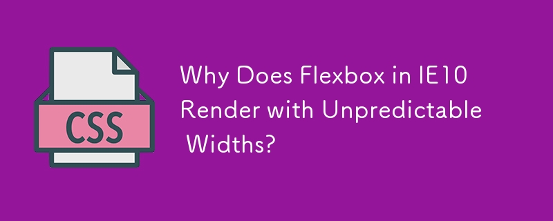 Why Does Flexbox in IE10 Render with Unpredictable Widths?