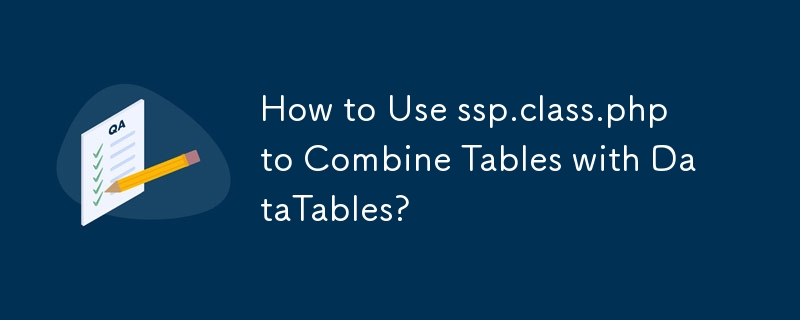 ssp.class.php を使用してテーブルと DataTable を結合する方法