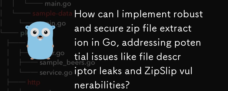 Bagaimanakah saya boleh melaksanakan pengekstrakan fail zip yang teguh dan selamat dalam Go, menangani isu yang berpotensi seperti kebocoran deskriptor fail dan kelemahan ZipSlip?