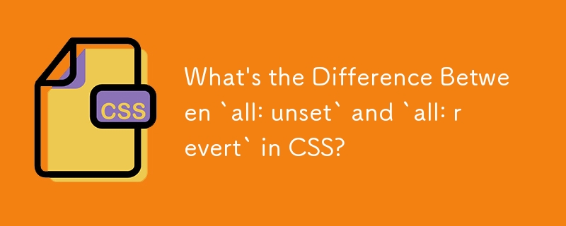 CSS 中的 `all: unset` 和 `all: revert` 有什麼不同？