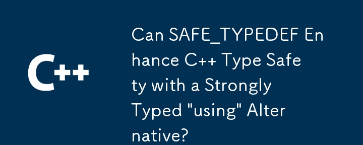 SAFE_TYPEDEF 能否透過強型別「using」替代方案增強 C 類型安全性？