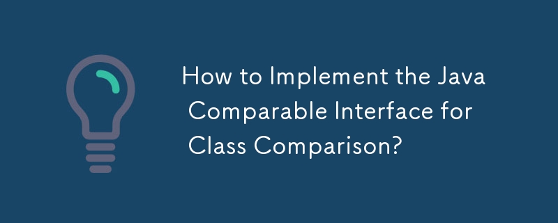 How to Implement the Java Comparable Interface for Class Comparison?