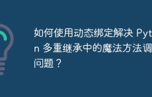如何使用动态绑定解决 Python 多重继承中的魔法方法调用问题？