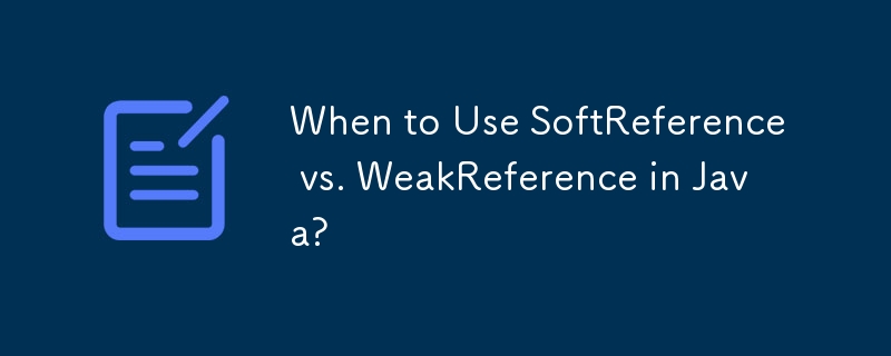 Java에서 SoftReference와 WeakReference를 언제 사용합니까?