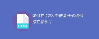 如何在 CSS 中使盒子始终保持在底部？