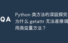 Python 类方法的深层探究：为什么 getattr 无法直接调用类变量方法？