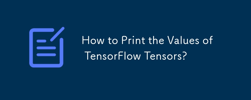 TensorFlow Tensor의 값을 인쇄하는 방법은 무엇입니까?