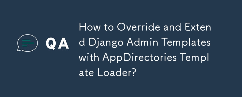 Bagaimana untuk Mengatasi dan Memanjangkan Templat Pentadbiran Django dengan Pemuat Templat AppDirectories?