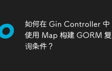 如何在 Gin Controller 中使用 Map 构建 GORM 复杂查询条件？