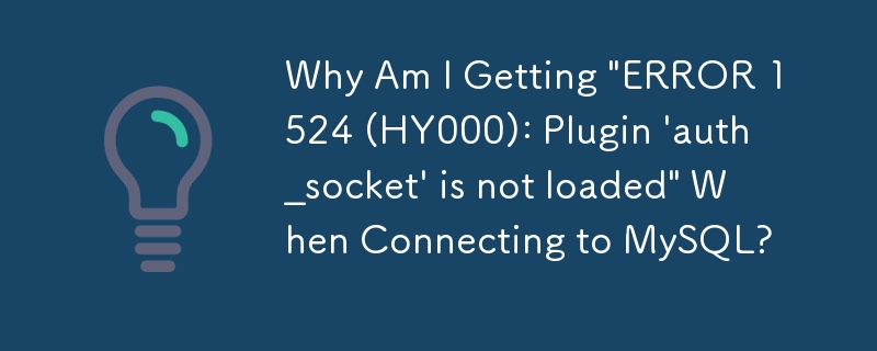 為什麼我在連接 MySQL 時收到“ERROR 1524 (HY000): Plugin 'auth_socket' is not returned”？