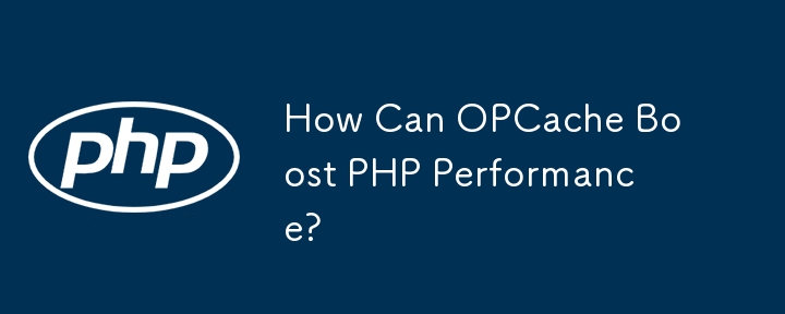 OPCache 如何提升 PHP 性能？