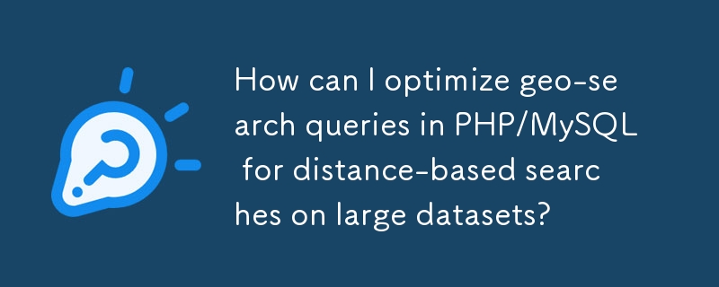 Wie kann ich Geosuchabfragen in PHP/MySQL für entfernungsbasierte Suchen in großen Datensätzen optimieren?