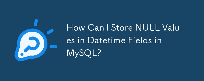 Wie kann ich NULL-Werte in Datetime-Feldern in MySQL speichern?