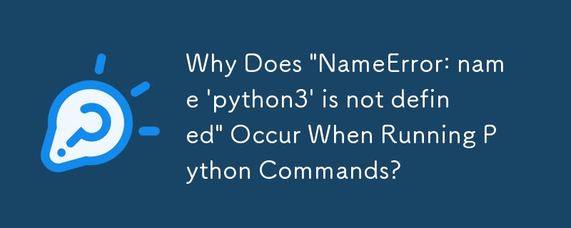 为什么运行Python命令时出现“NameError: name 'python3' is not Defined”？