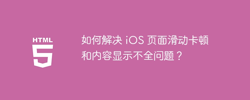 如何解决 iOS 页面滑动卡顿和内容显示不全问题?