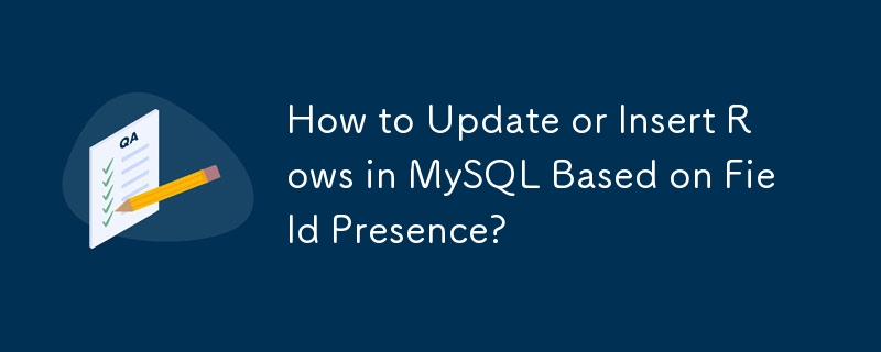 Wie aktualisiere oder füge ich Zeilen in MySQL basierend auf der Feldpräsenz ein?