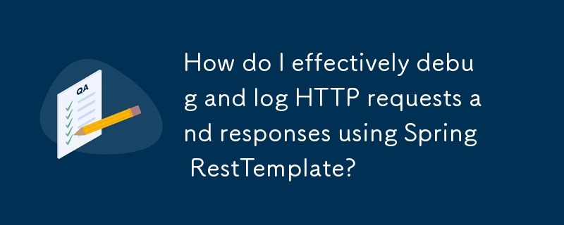 Spring RestTemplate을 사용하여 HTTP 요청 및 응답을 효과적으로 디버깅하고 기록하려면 어떻게 해야 합니까?